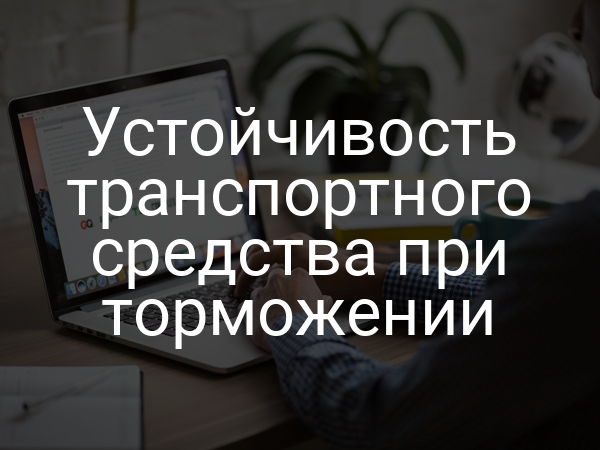 Устойчивость транспортного средства при торможении