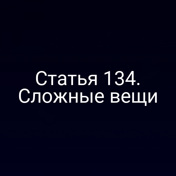 Статья 134. Сложные вещи