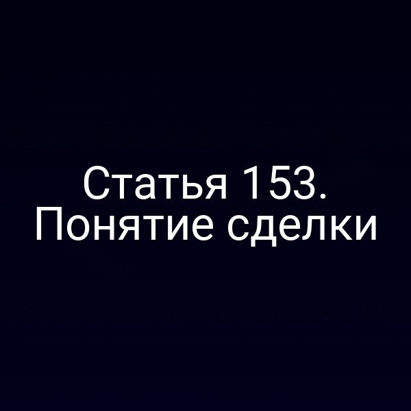 Статья 153. Понятие сделки