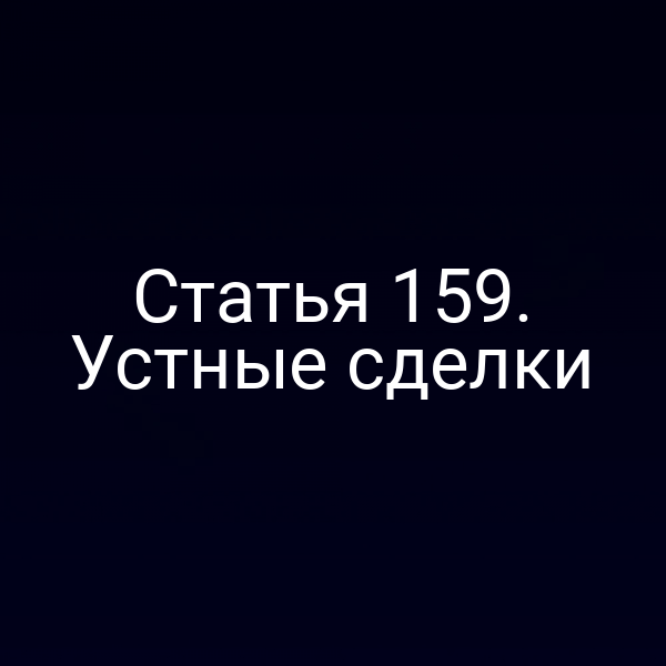 Статья 159. Устные сделки