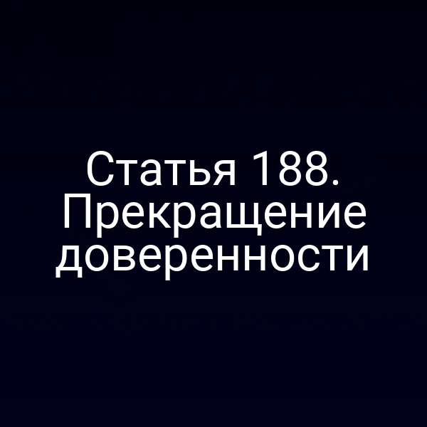 Статья 188. Прекращение доверенности