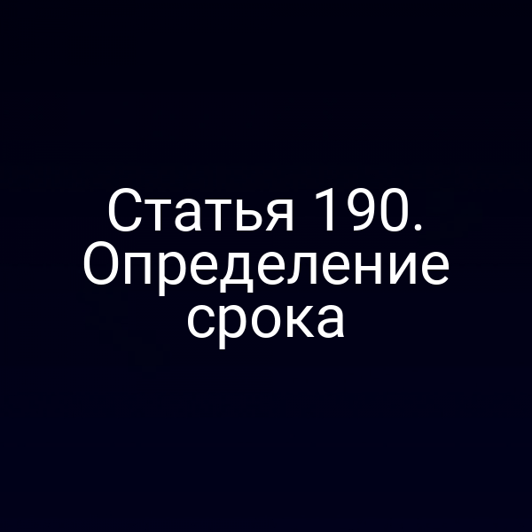 Статья 190. Определение срока