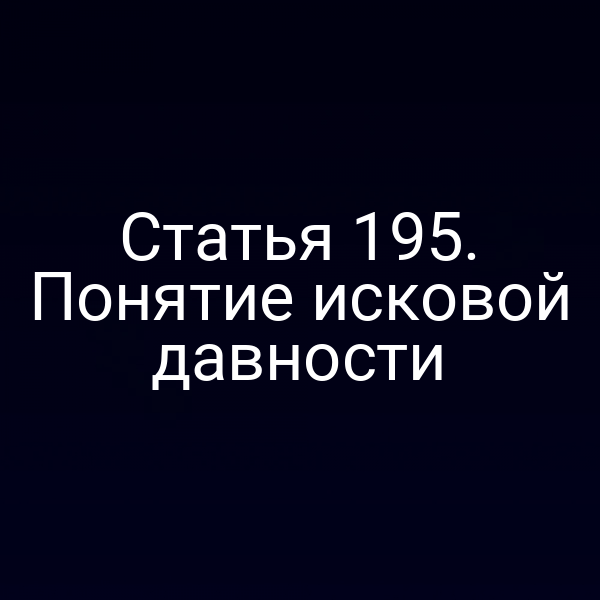 Статья 195. Понятие исковой давности