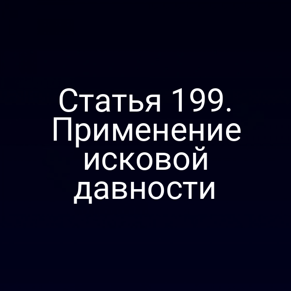 Статья 199. Применение исковой давности