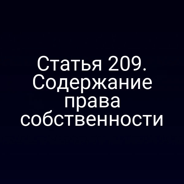 Статья 209. Содержание права собственности
