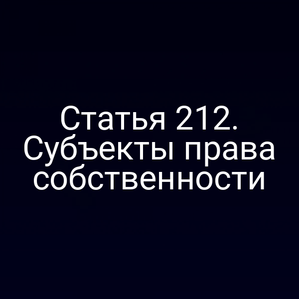 Статья 212. Субъекты права собственности