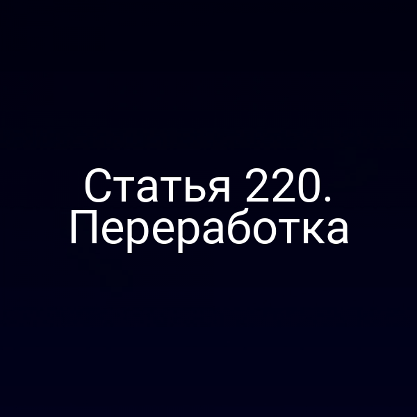 Статья 220. Переработка