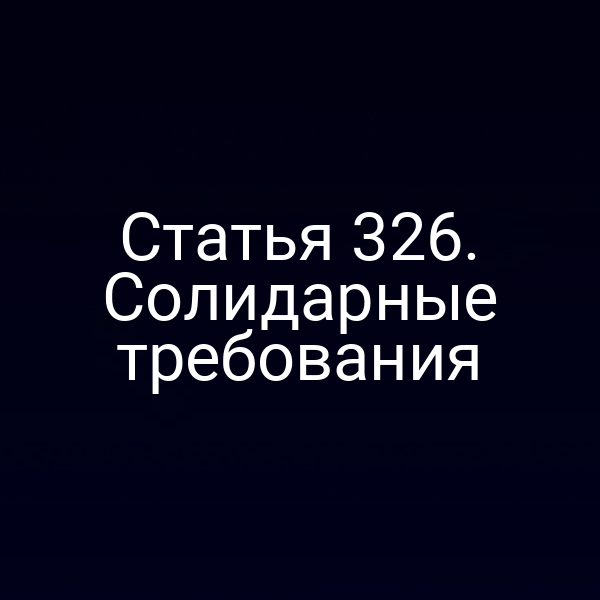 Статья 326. Солидарные требования