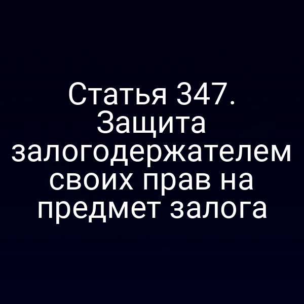 Статья 347. Защита залогодержателем своих прав на предмет залога