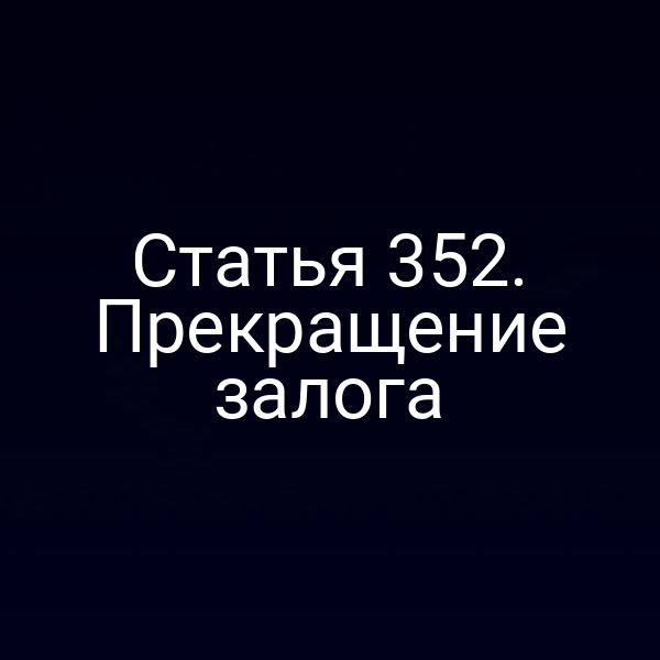 Статья 352. Прекращение залога