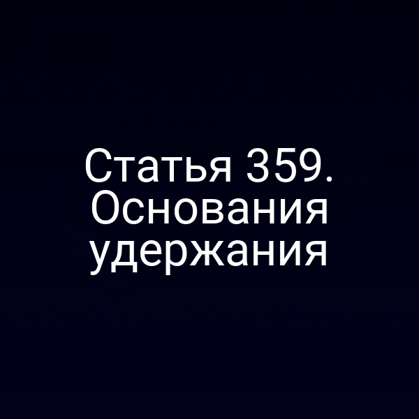 Статья 359. Основания удержания