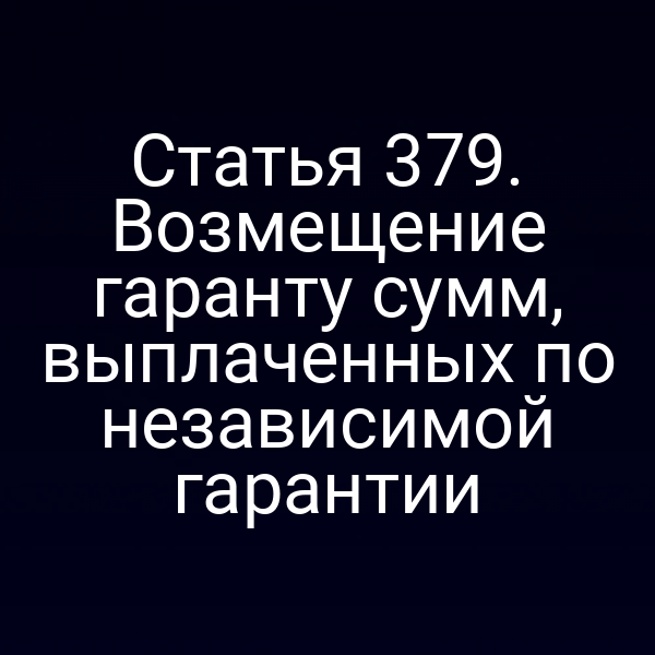 Статья 379. Возмещение гаранту сумм, выплаченных по независимой гарантии