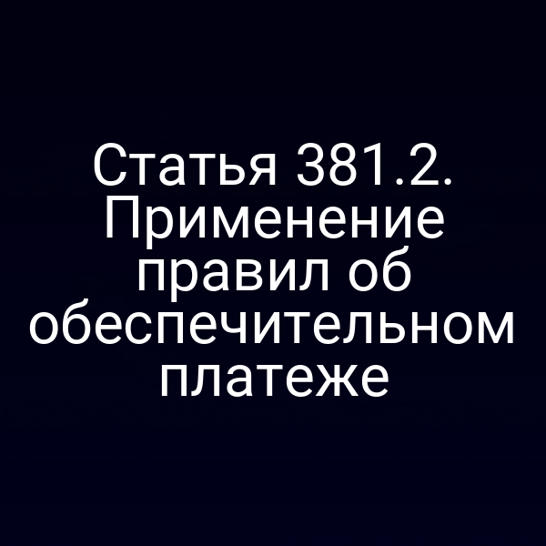 Статья 381.2. Применение правил об обеспечительном платеже