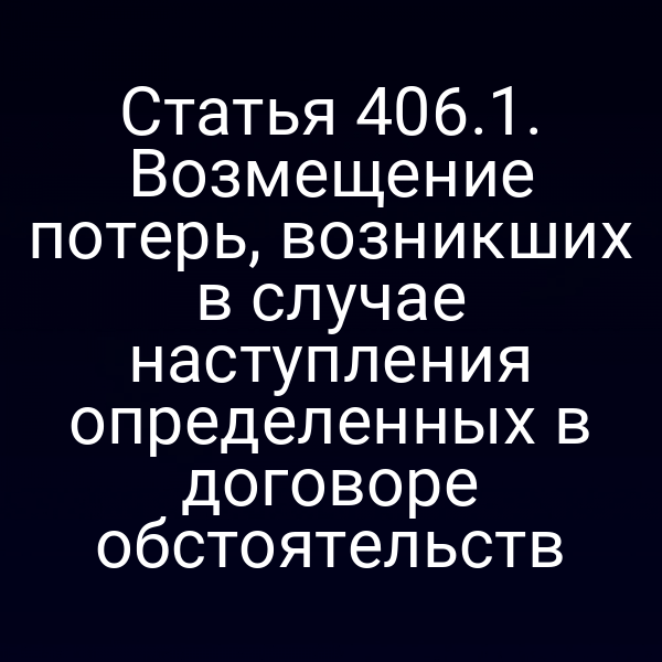 Статья 406.1. Возмещение потерь, возникших в случае наступления определенных в договоре обстоятельств