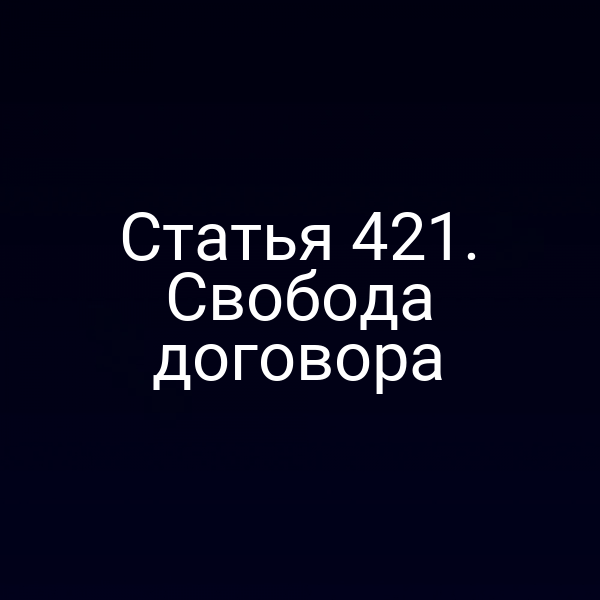 Статья 421. Свобода договора