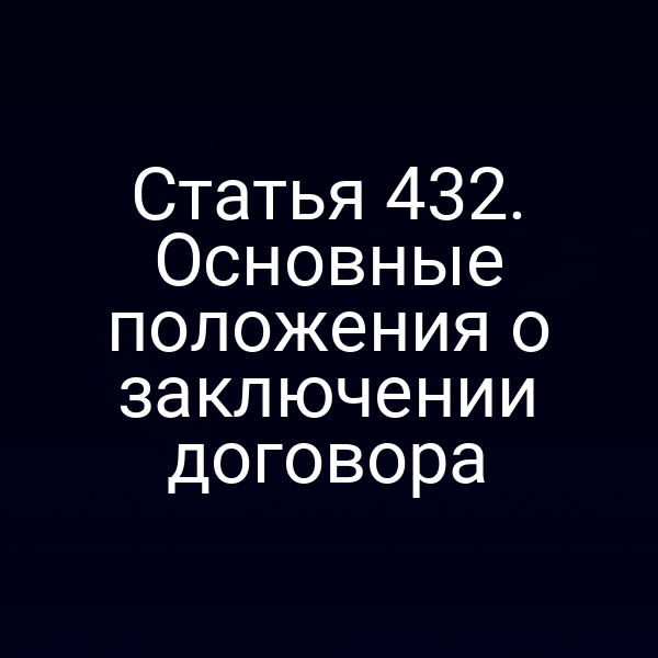 Статья 432. Основные положения о заключении договора