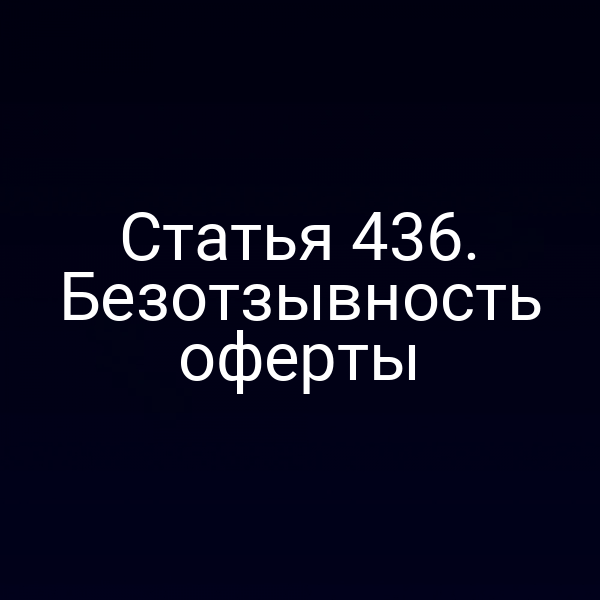 Статья 436. Безотзывность оферты