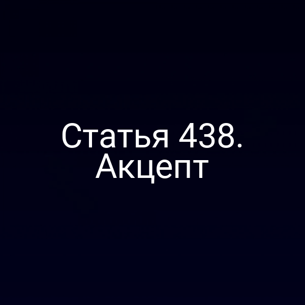 Статья 438. Акцепт