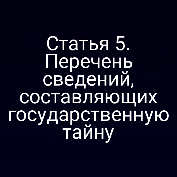 Перечень сведений, составляющих государственную тайну по статье 5 закона РФ 5485‑1