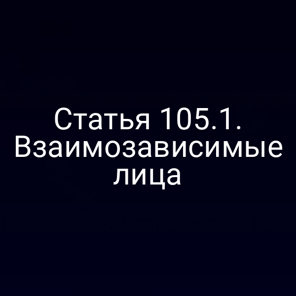 Статья 105.1. Взаимозависимые лица