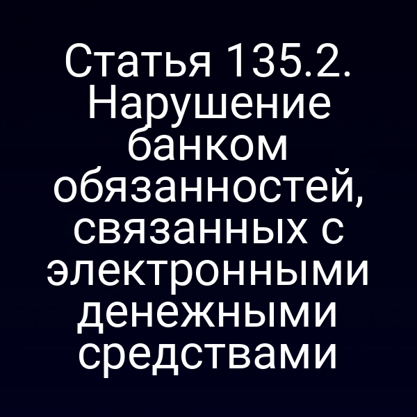 Статья 135.2. Нарушение банком обязанностей, связанных с электронными денежными средствами