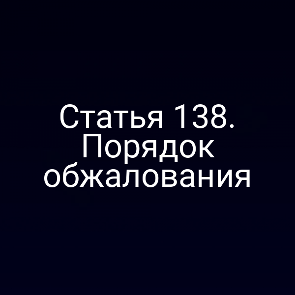 Статья 138. Порядок обжалования