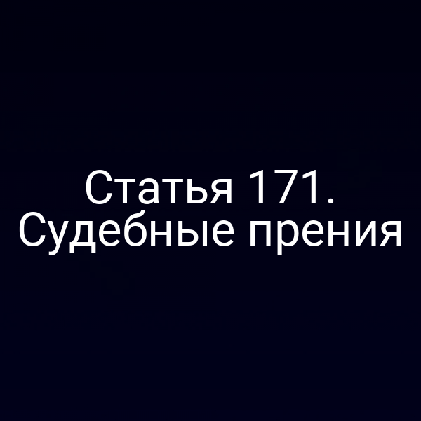 Статья 171. Судебные прения