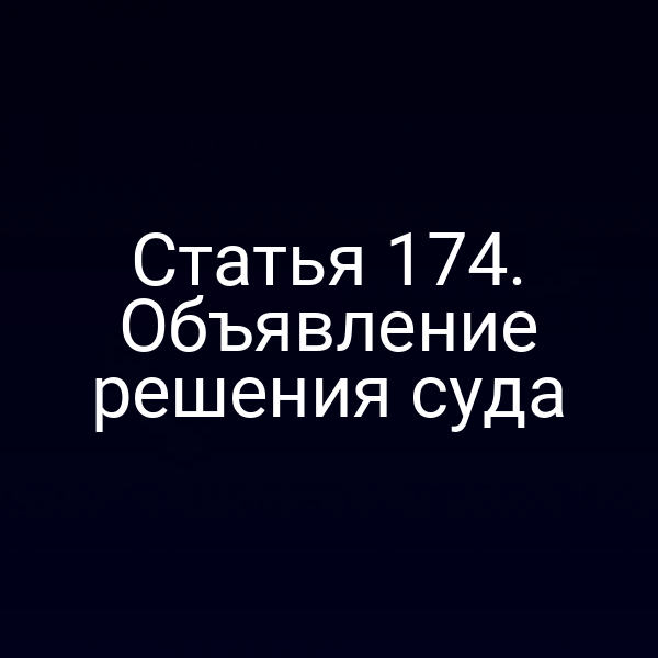 Статья 174. Объявление решения суда