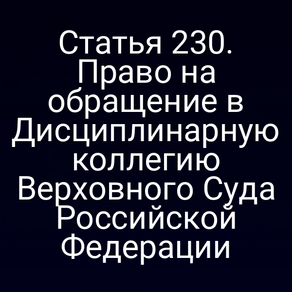 Статья 230. Право на обращение в Дисциплинарную коллегию Верховного Суда Российской Федерации