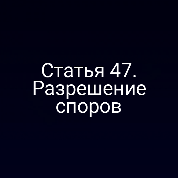 Статья 47. Разрешение споров
