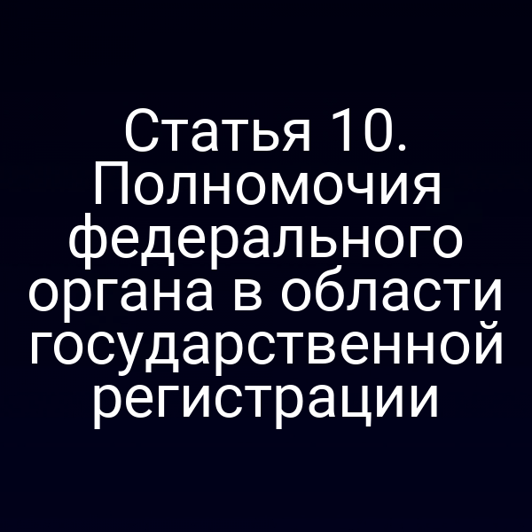 Статья 10. Полномочия федерального органа в области государственной регистрации