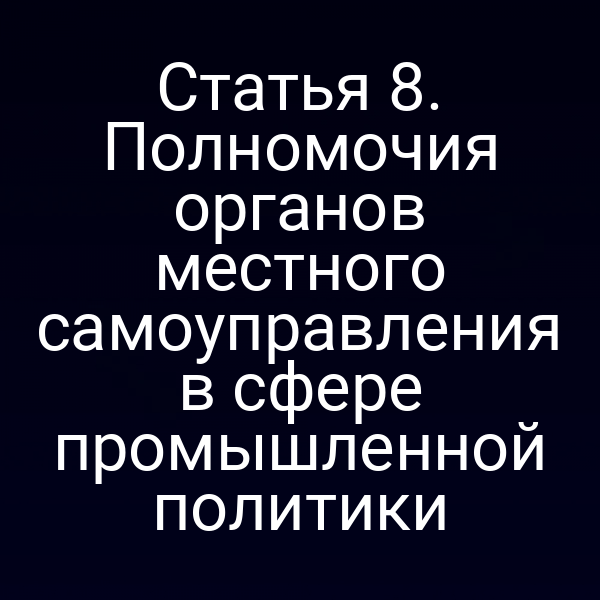 Статья 8. Полномочия органов местного самоуправления в сфере промышленной политики