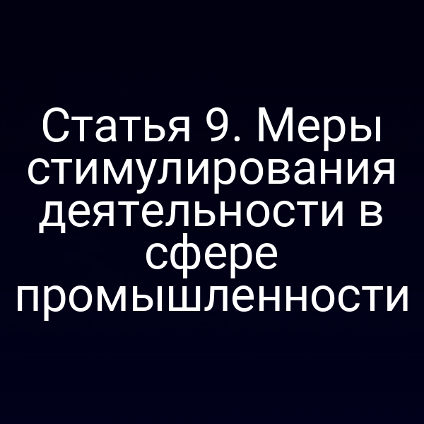 Статья 9. Меры стимулирования деятельности в сфере промышленности