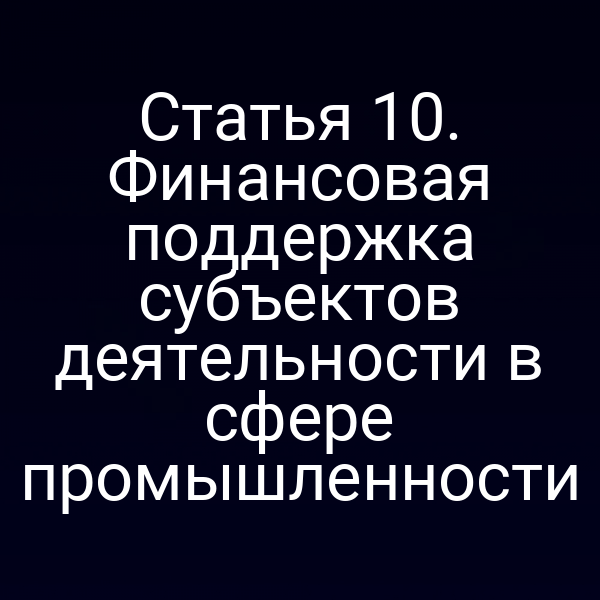 Статья 10. Финансовая поддержка субъектов деятельности в сфере промышленности