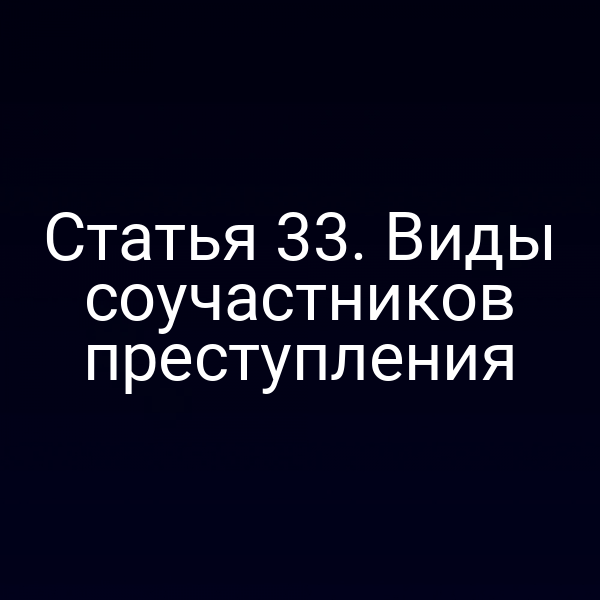 Статья 33. Виды соучастников преступления