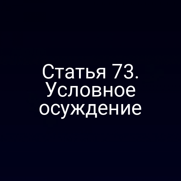 Статья 73. Условное осуждение