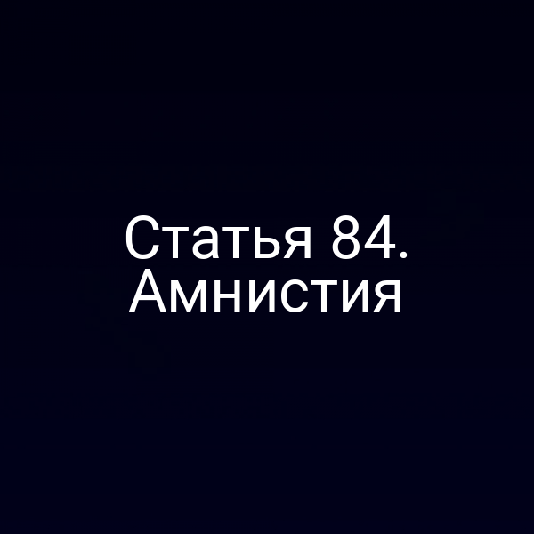 Статья 84. Амнистия