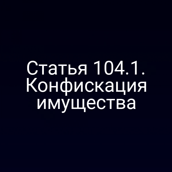 Статья 104.1. Конфискация имущества