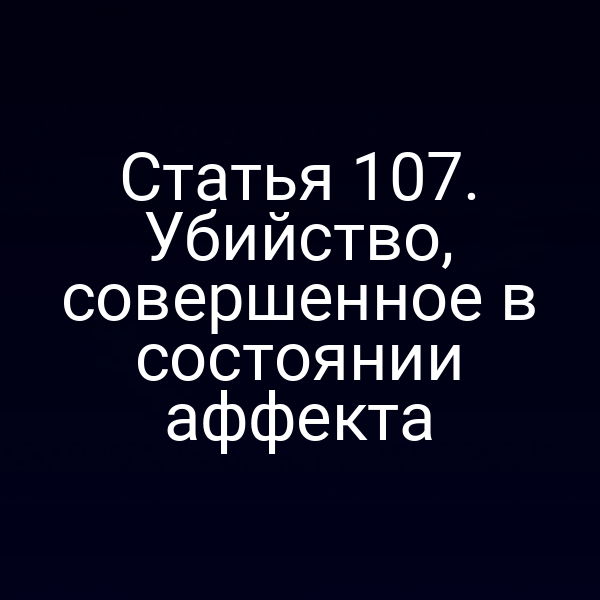 Статья 107. Убийство, совершенное в состоянии аффекта