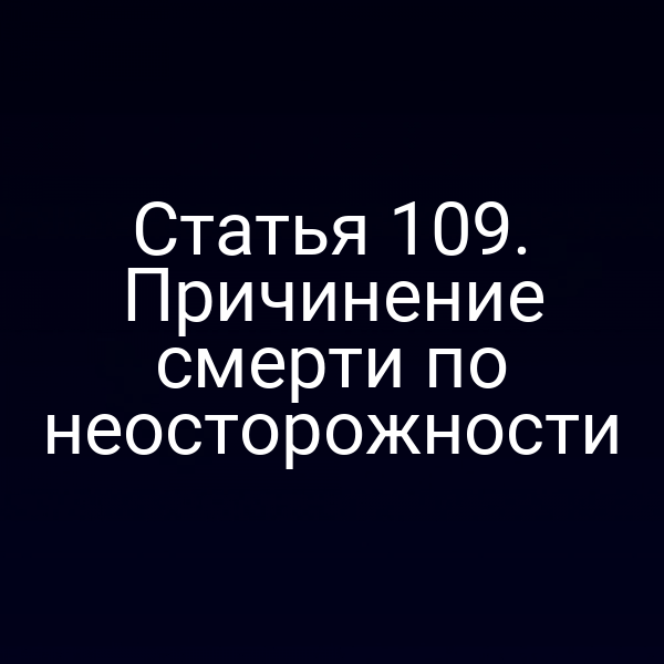 Статья 109. Причинение смерти по неосторожности