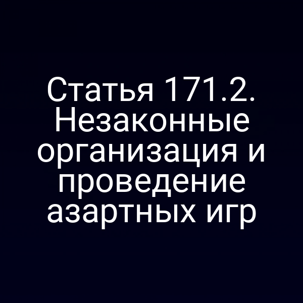 Статья 171.2. Незаконные организация и проведение азартных игр