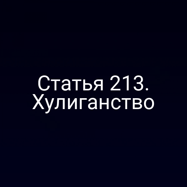Статья 213. Хулиганство