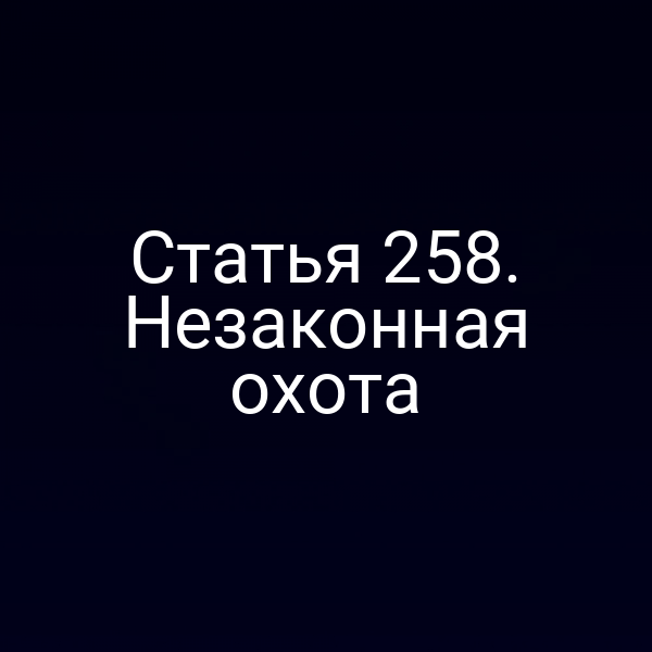 Статья 258. Незаконная охота