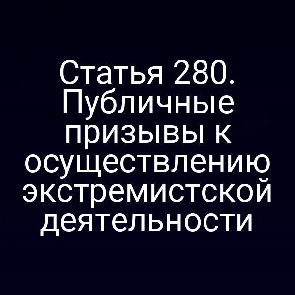 Статья 280. Публичные призывы к осуществлению экстремистской деятельности