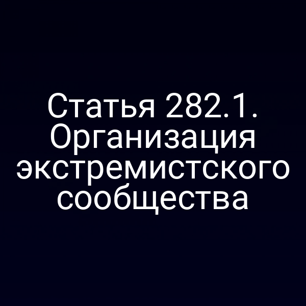 Статья 282.1. Организация экстремистского сообщества