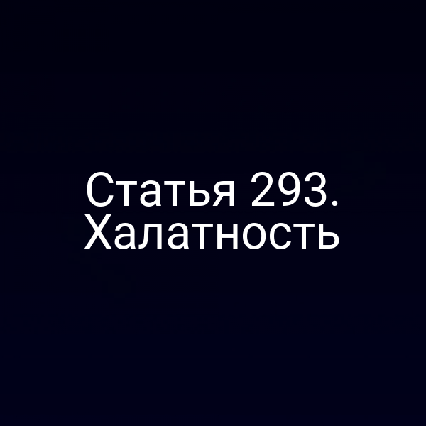 Статья 293. Халатность