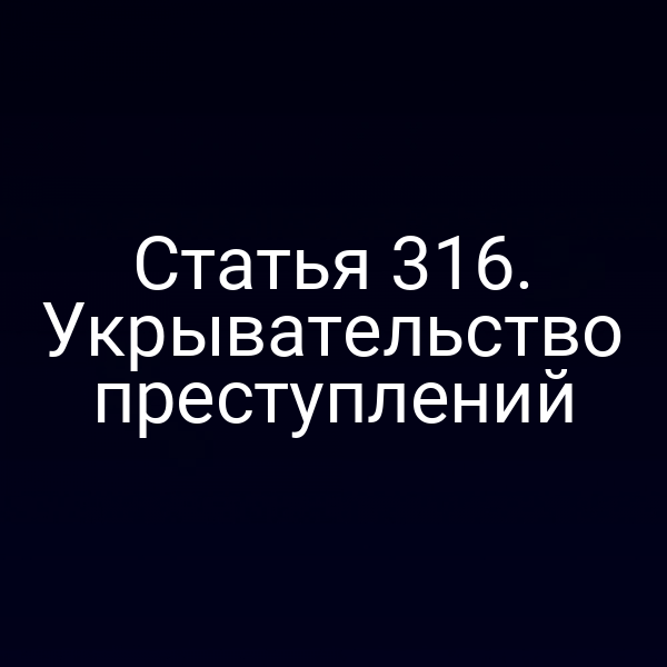 Статья 316. Укрывательство преступлений