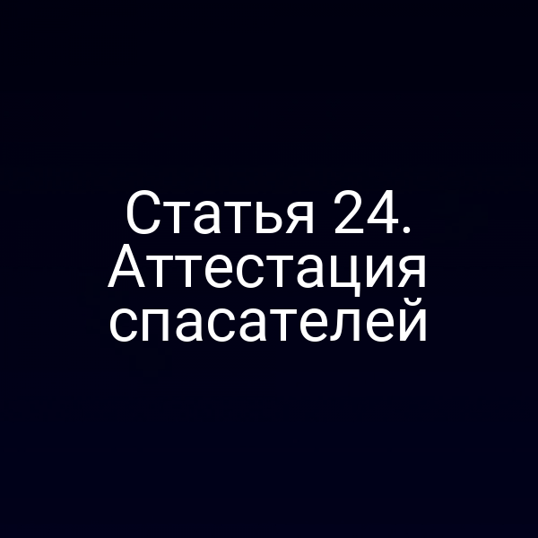 Статья 24. Аттестация спасателей
