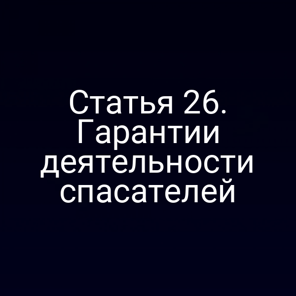 Статья 26. Гарантии деятельности спасателей