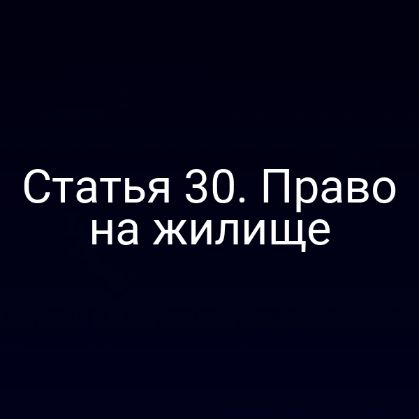 Статья 30. Право на жилище